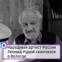 Народный артист России Леонид Рудой скончался в Вологде