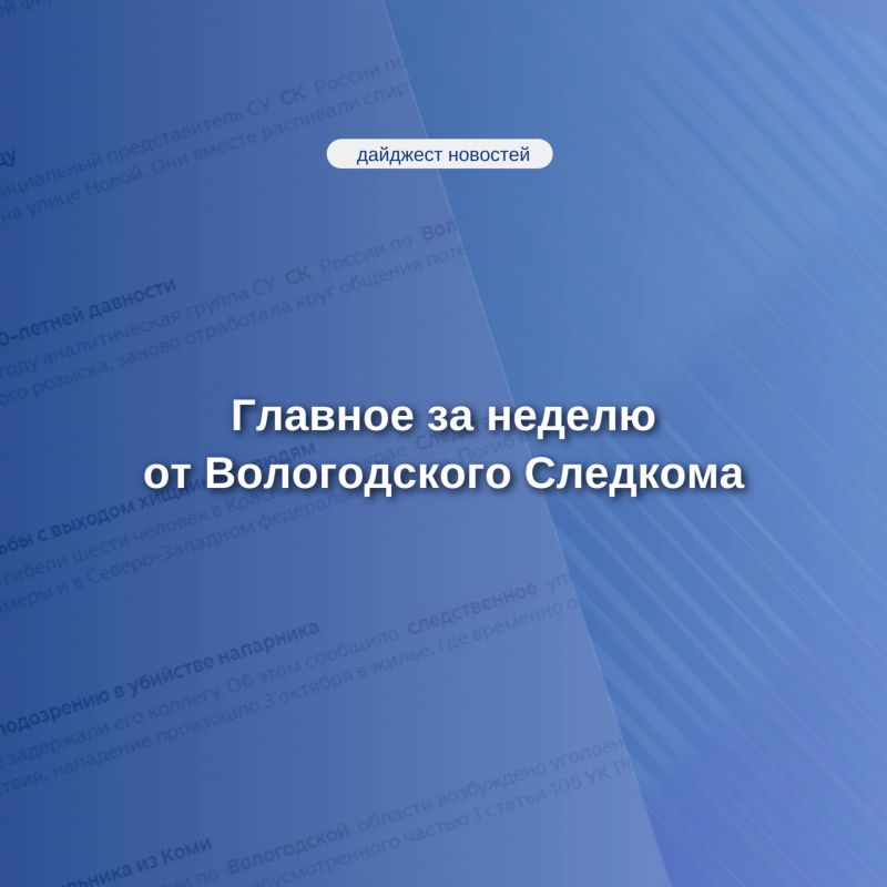 Главное за неделю от Вологодского Следкома